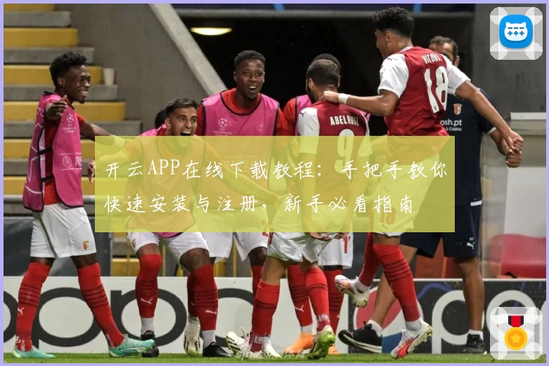 开云APP在线下载教程：手把手教你快速安装与注册，新手必看指南