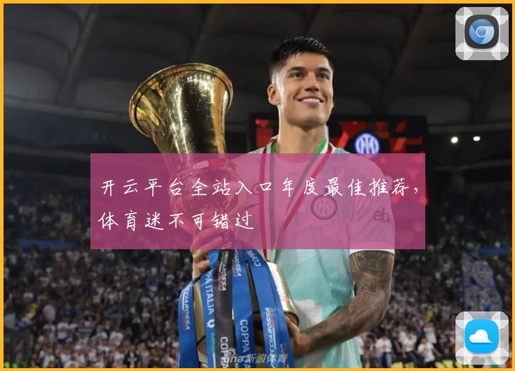 开云平台全站入口年度最佳推荐，体育迷不可错过
