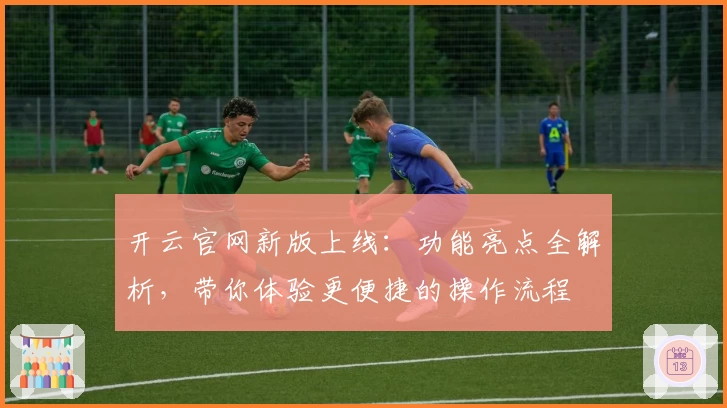 开云官网新版上线：功能亮点全解析，带你体验更便捷的操作流程