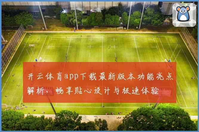 开云体育app下载最新版本功能亮点解析，畅享贴心设计与极速体验