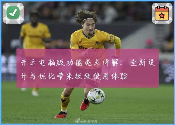 开云电脑版功能亮点详解：全新设计与优化带来极致使用体验