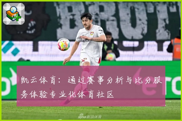 凯云体育:通过赛事分析与比分服务体验专业化体育社区