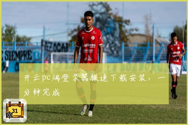 开云pc端登录器极速下载安装，一分钟完成