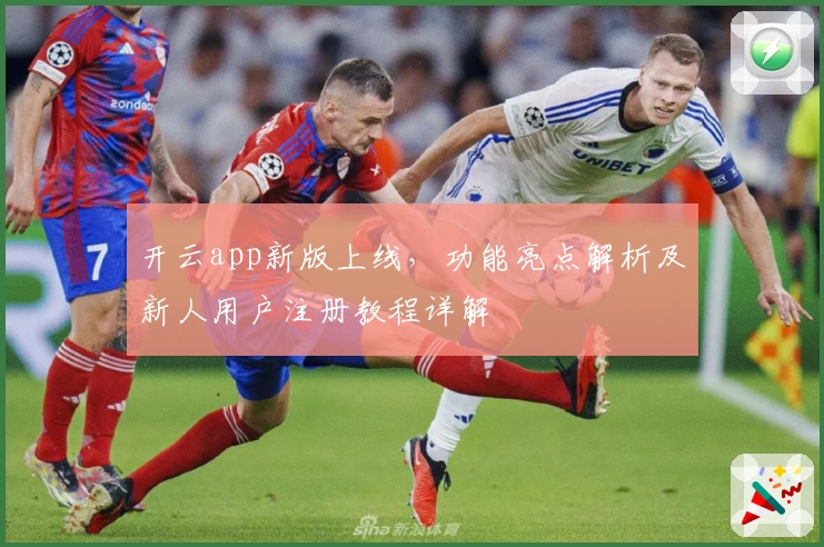 开云app新版上线，功能亮点解析及新人用户注册教程详解