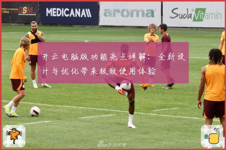 开云电脑版功能亮点详解：全新设计与优化带来极致使用体验