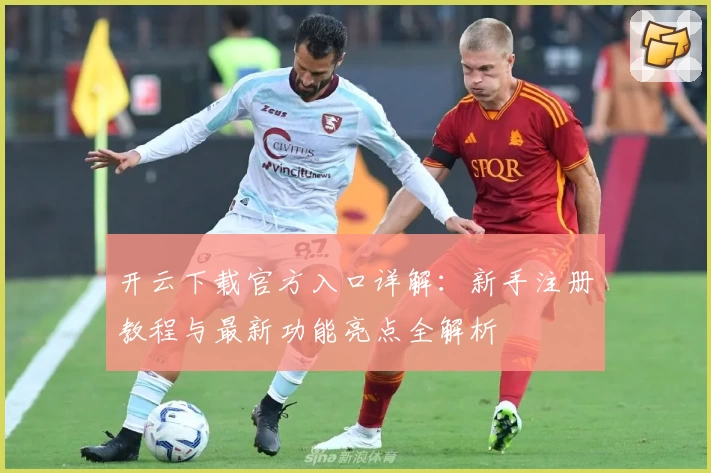 开云下载官方入口详解：新手注册教程与最新功能亮点全解析