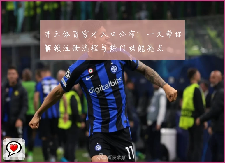 开云体育官方入口公布：一文带你解锁注册流程与热门功能亮点