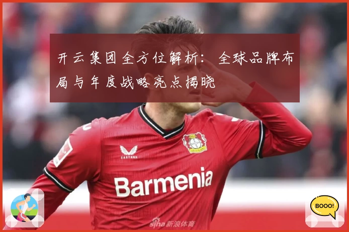 开云集团全方位解析：全球品牌布局与年度战略亮点揭晓