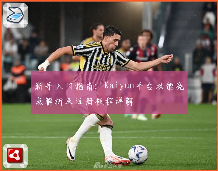 新手入门指南：Kaiyun平台功能亮点解析及注册教程详解